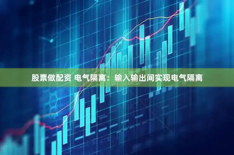 股票做配资 电气隔离：输入输出间实现电气隔离