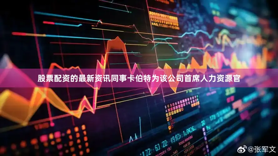 股票配资的最新资讯同事卡伯特为该公司首席人力资源官